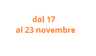 dal 17 al 23 novembre