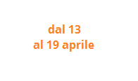 dal 13 al 19 aprile