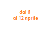 dal 6 al 12 aprile