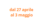 dal 27 aprile al 3 maggio